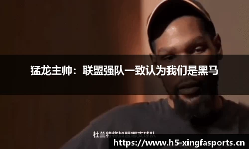 猛龙主帅：联盟强队一致认为我们是黑马