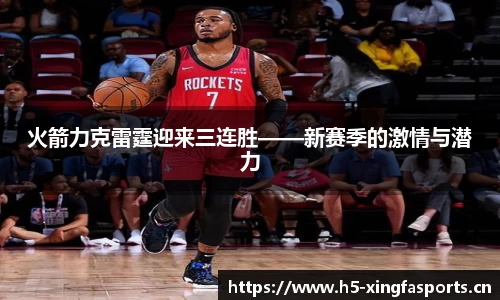 火箭力克雷霆迎来三连胜——新赛季的激情与潜力